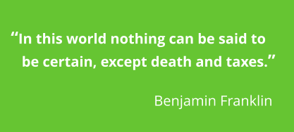 �In this world nothing can be said to     be certain, except death and taxes.�             Benjamin Franklin